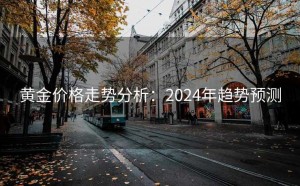 黄金价格走势分析：2024年趋势预测