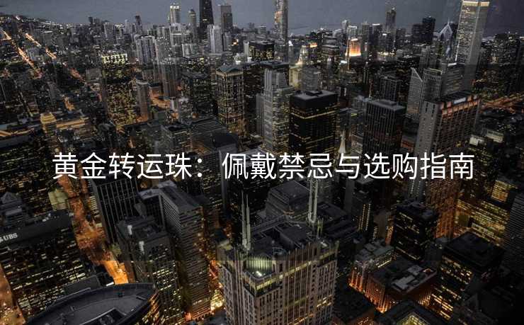 黄金转运珠：佩戴禁忌与选购指南