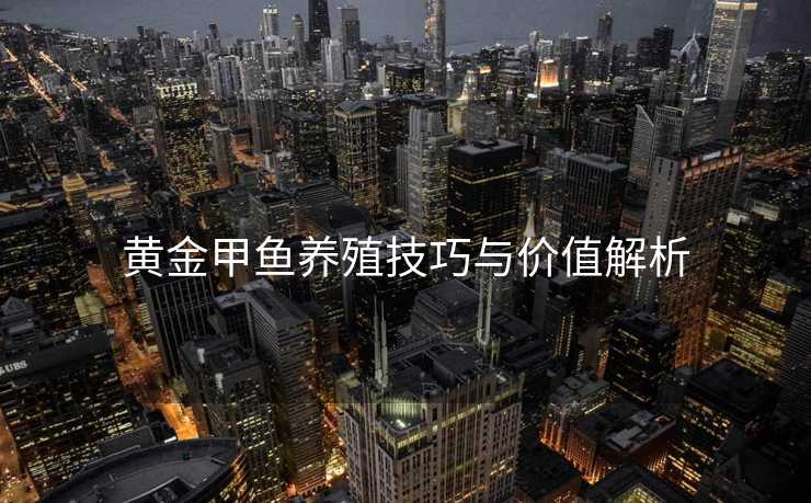黄金甲鱼养殖技巧与价值解析