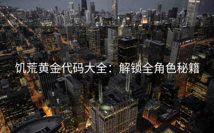 饥荒黄金代码大全：解锁全角色秘籍