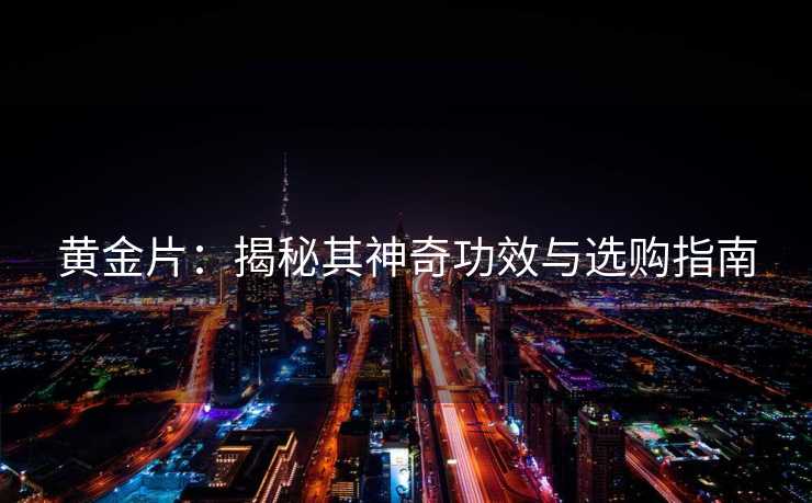黄金片：揭秘其神奇功效与选购指南