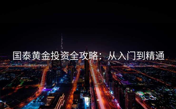 国泰黄金投资全攻略：从入门到精通