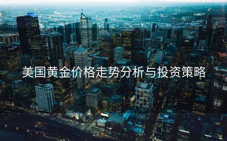 美国黄金价格走势分析与投资策略