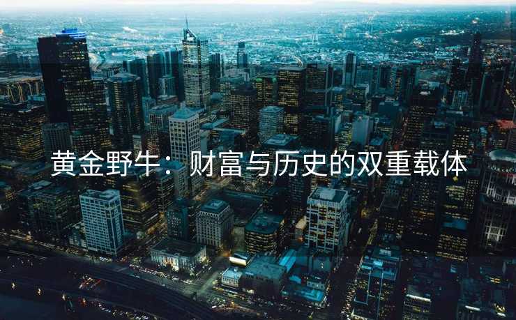 黄金野牛：财富与历史的双重载体