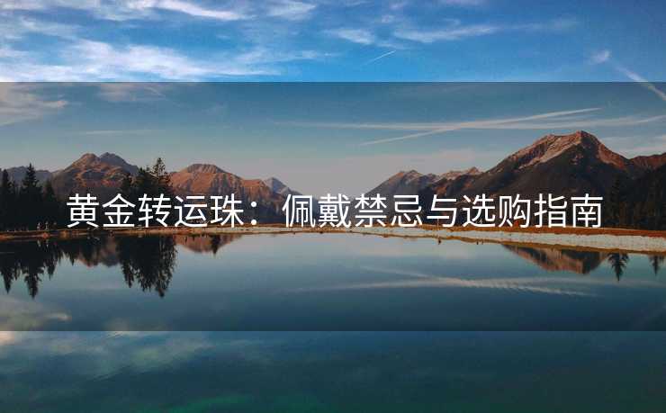 黄金转运珠：佩戴禁忌与选购指南