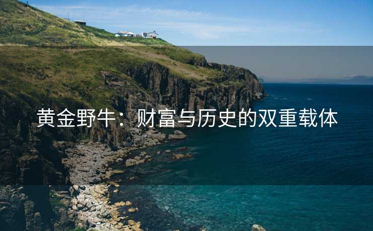 黄金野牛：财富与历史的双重载体