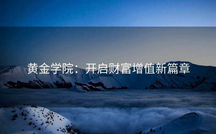黄金学院：开启财富增值新篇章