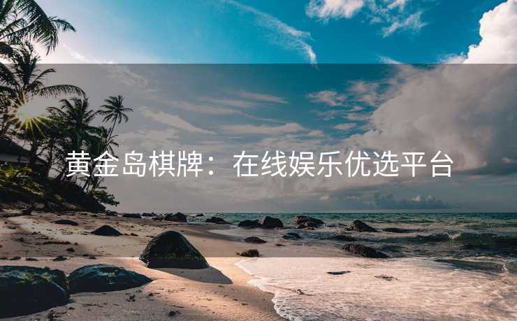 黄金岛棋牌：在线娱乐优选平台