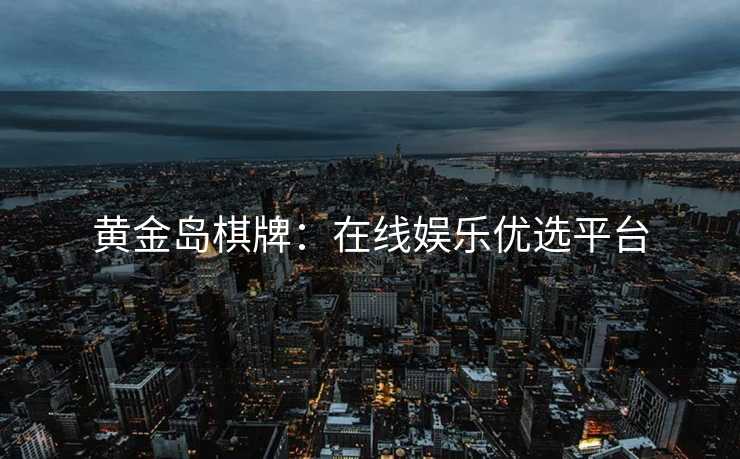 黄金岛棋牌：在线娱乐优选平台