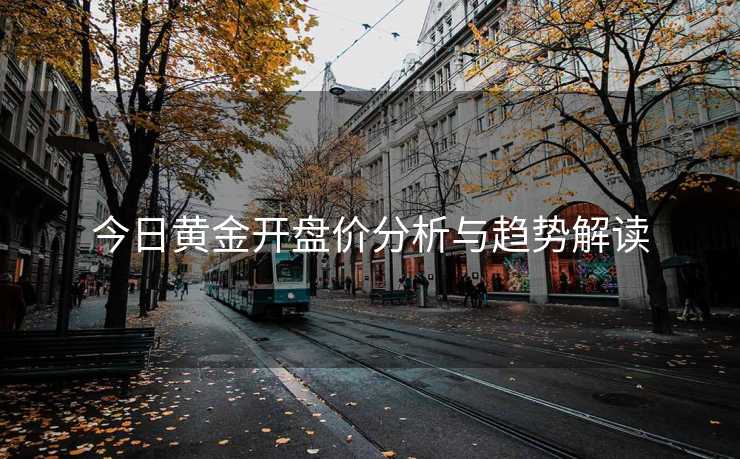 今日黄金开盘价分析与趋势解读