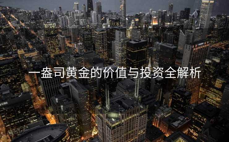 一盎司黄金的价值与投资全解析