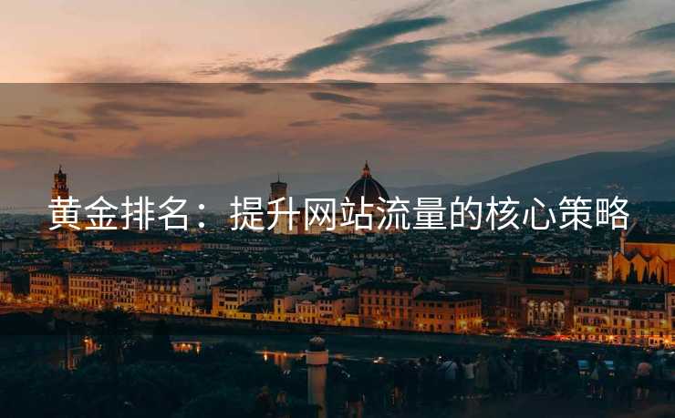 黄金排名：提升网站流量的核心策略