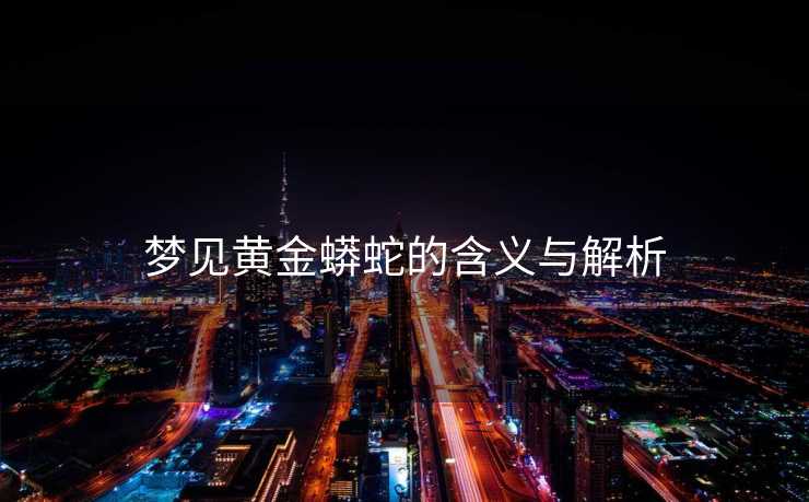 梦见黄金蟒蛇的含义与解析