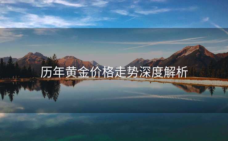 历年黄金价格走势深度解析