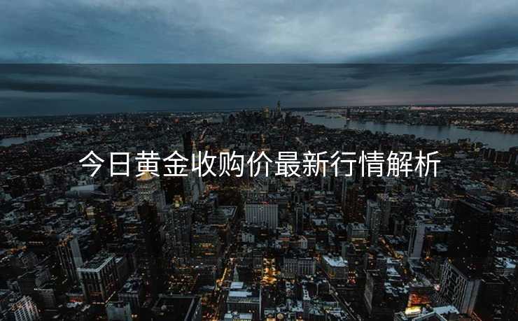 今日黄金收购价最新行情解析