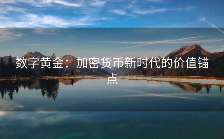 数字黄金：加密货币新时代的价值锚点