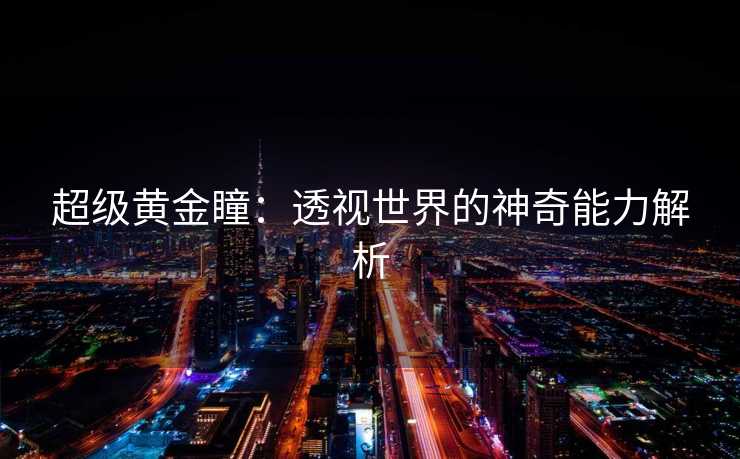 超级黄金瞳：透视世界的神奇能力解析