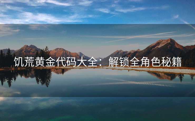 饥荒黄金代码大全：解锁全角色秘籍