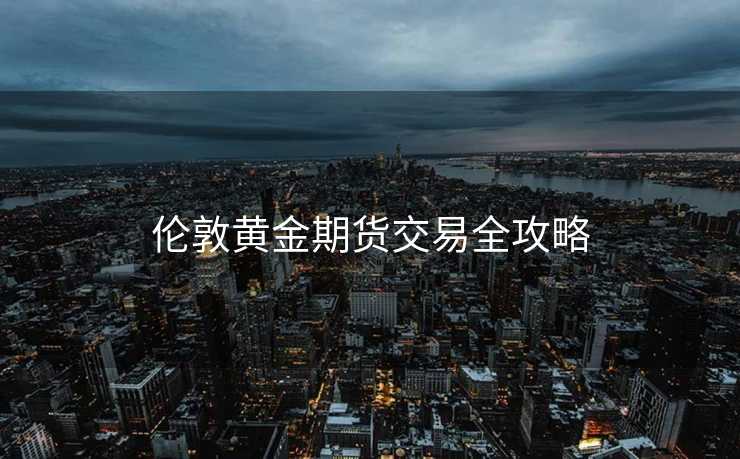 伦敦黄金期货交易全攻略