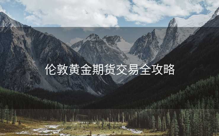 伦敦黄金期货交易全攻略