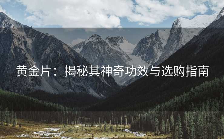 黄金片：揭秘其神奇功效与选购指南