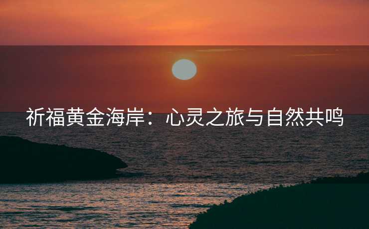 祈福黄金海岸：心灵之旅与自然共鸣
