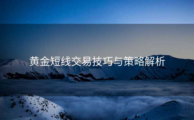 黄金短线交易技巧与策略解析