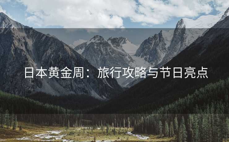 日本黄金周：旅行攻略与节日亮点
