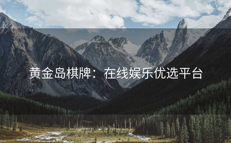 黄金岛棋牌：在线娱乐优选平台