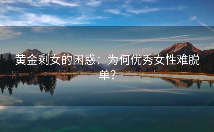 黄金剩女的困惑：为何优秀女性难脱单？