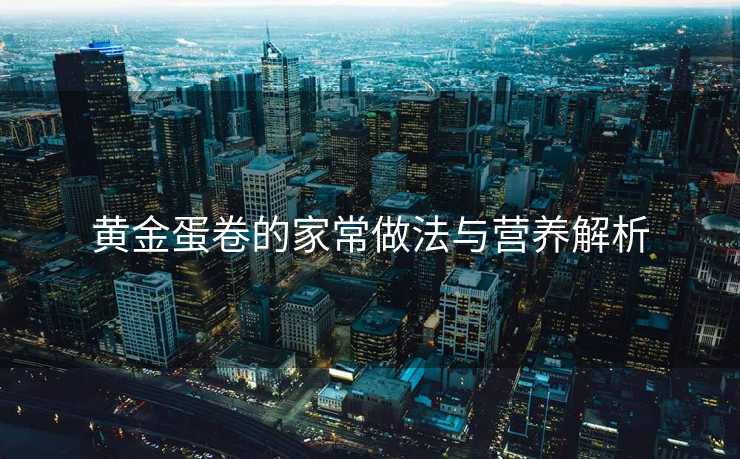 黄金蛋卷的家常做法与营养解析
