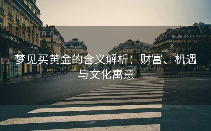 梦见买黄金的含义解析：财富、机遇与文化寓意