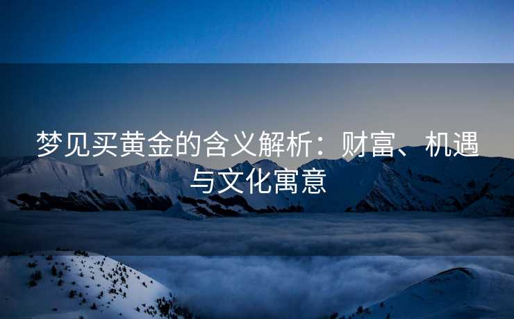 梦见买黄金的含义解析：财富、机遇与文化寓意