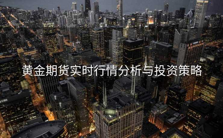 黄金期货实时行情分析与投资策略