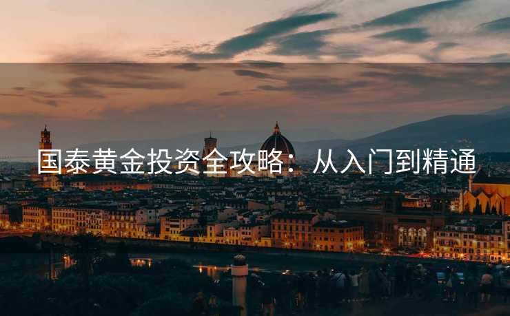 国泰黄金投资全攻略：从入门到精通
