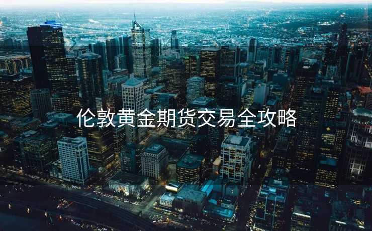 伦敦黄金期货交易全攻略