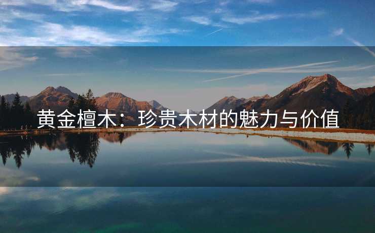 黄金檀木：珍贵木材的魅力与价值