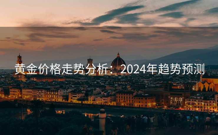 黄金价格走势分析：2024年趋势预测