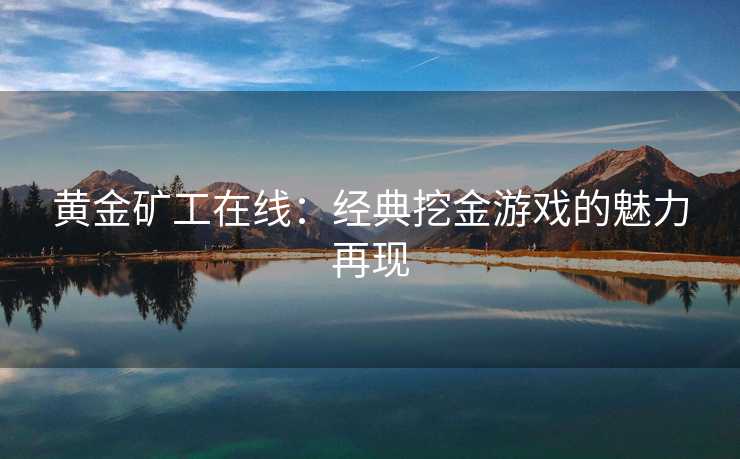黄金矿工在线：经典挖金游戏的魅力再现