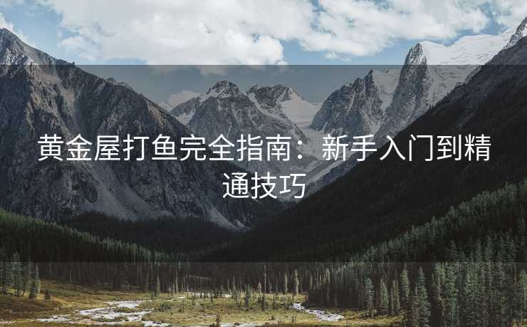 黄金屋打鱼完全指南：新手入门到精通技巧