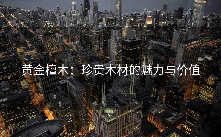黄金檀木：珍贵木材的魅力与价值