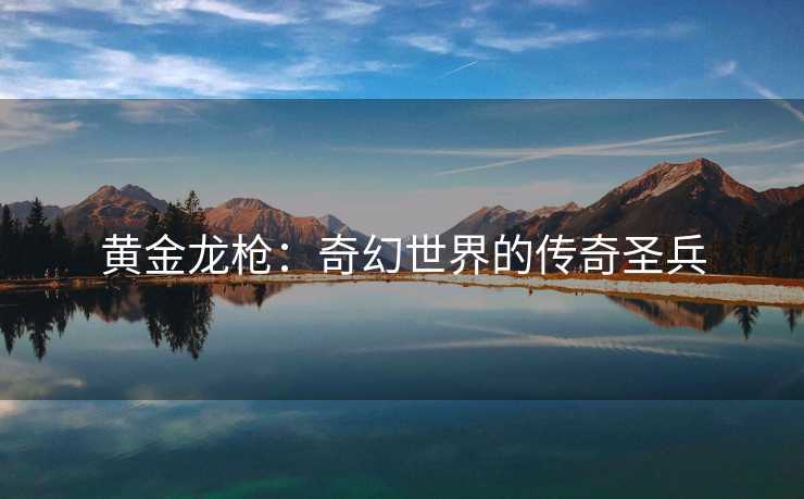 黄金龙枪：奇幻世界的传奇圣兵