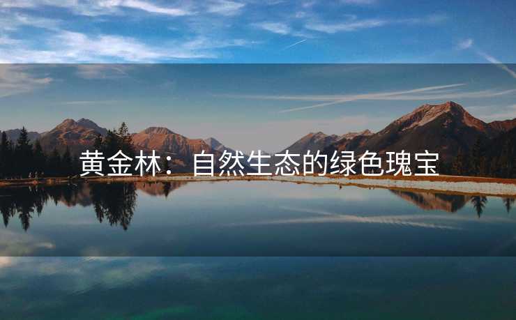 黄金林：自然生态的绿色瑰宝