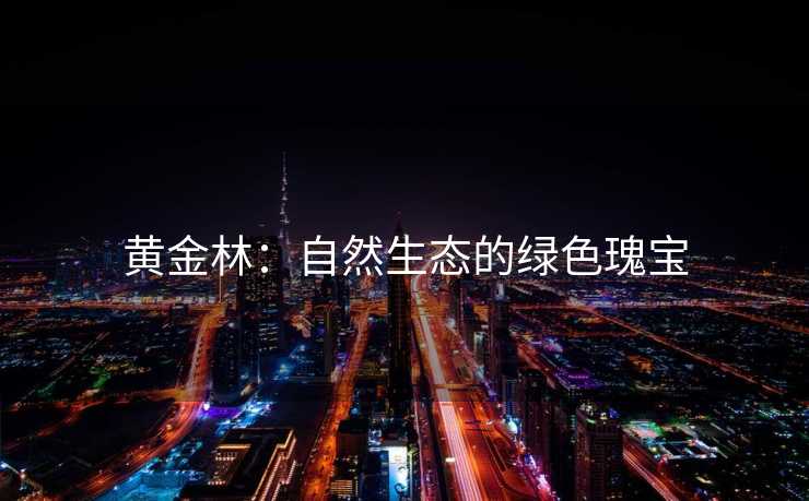 黄金林：自然生态的绿色瑰宝