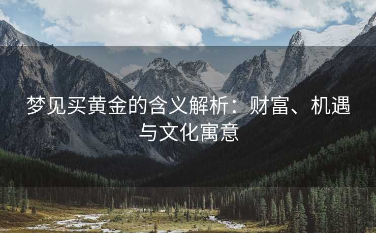 梦见买黄金的含义解析：财富、机遇与文化寓意
