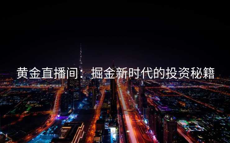 黄金直播间：掘金新时代的投资秘籍