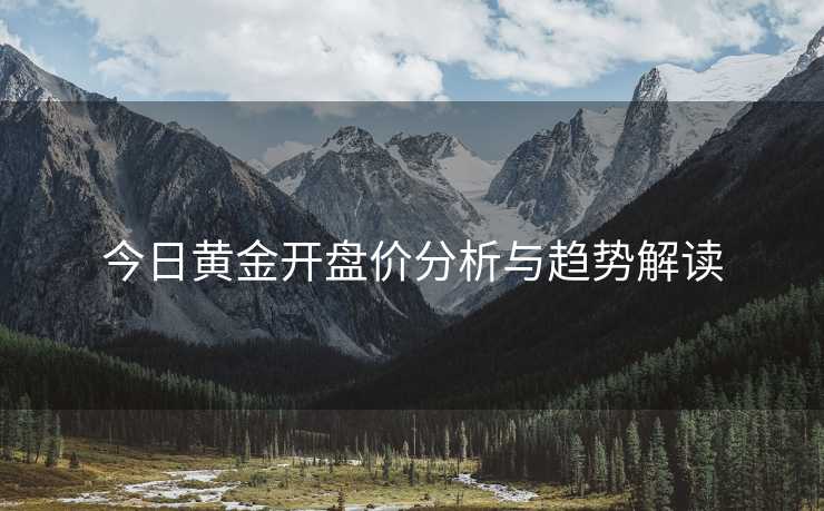 今日黄金开盘价分析与趋势解读