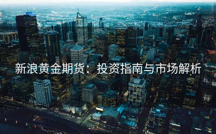 新浪黄金期货：投资指南与市场解析