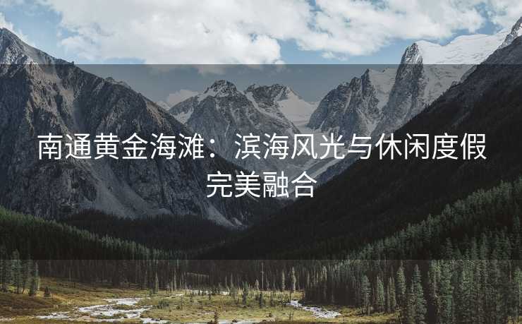 南通黄金海滩：滨海风光与休闲度假完美融合