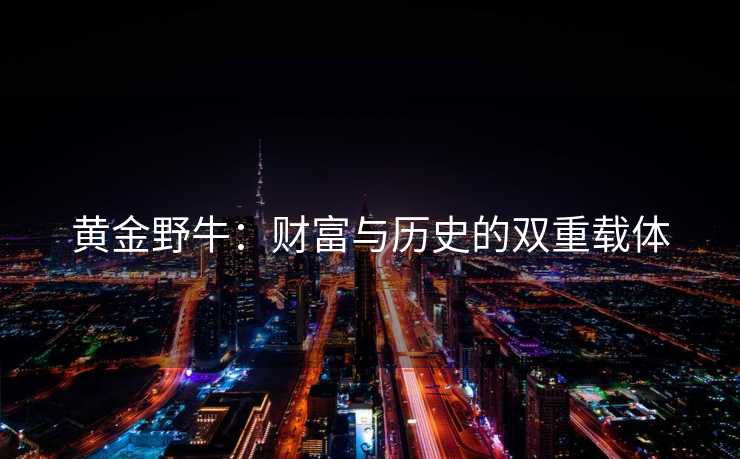 黄金野牛：财富与历史的双重载体